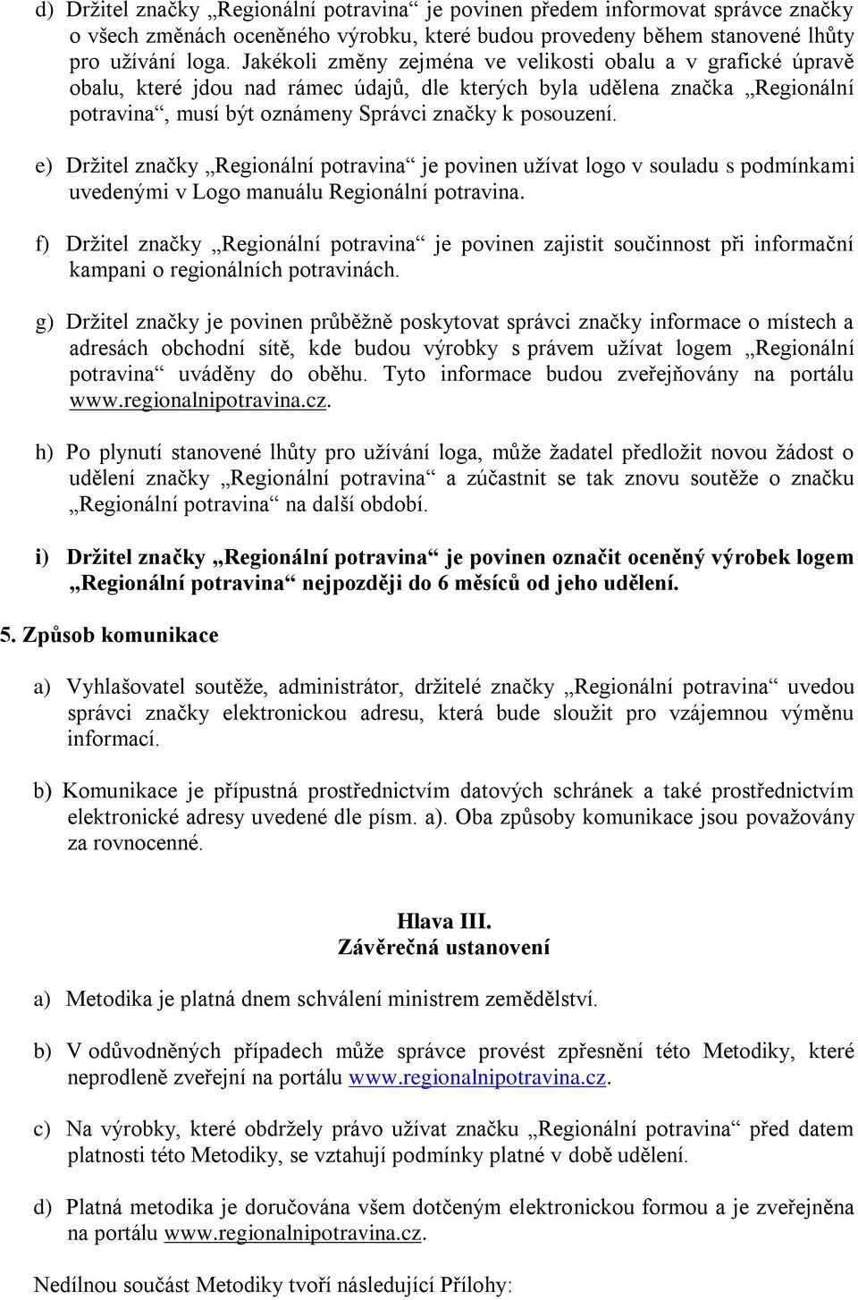 e) Držitel značky Regionální potravina je povinen užívat logo v souladu s podmínkami uvedenými v Logo manuálu Regionální potravina.