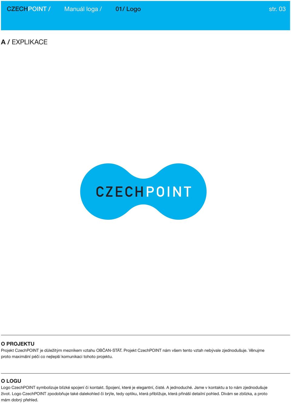 O LOGU Logo CzechPOINT symbolizuje blízké spojení či kontakt. Spojení, které je elegantní, čisté. A jednoduché.