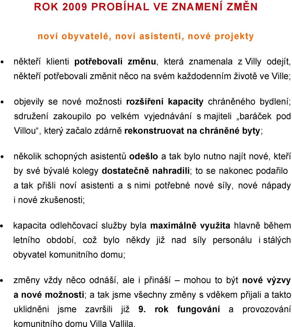 byty; několik schopných asistentů odešlo a tak bylo nutno najít nové, kteří by své bývalé kolegy dostatečně nahradili; to se nakonec podařilo a tak přišli noví asistenti a s nimi potřebné nové síly,