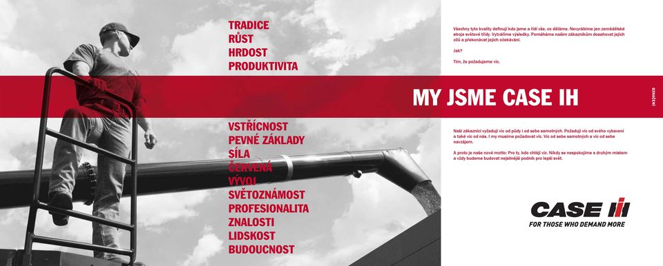 MY JSME CASE IH OZNAČENÍ VSTŘÍCNOST PEVNÉ ZÁKLADY SÍLA ČERVENÁ VÝVOJ SVĚTOZNÁMOST PROFESIONALITA ZNALOSTI LIDSKOST BUDOUCNOST Naši zákazníci vyžadují víc od půdy i od sebe