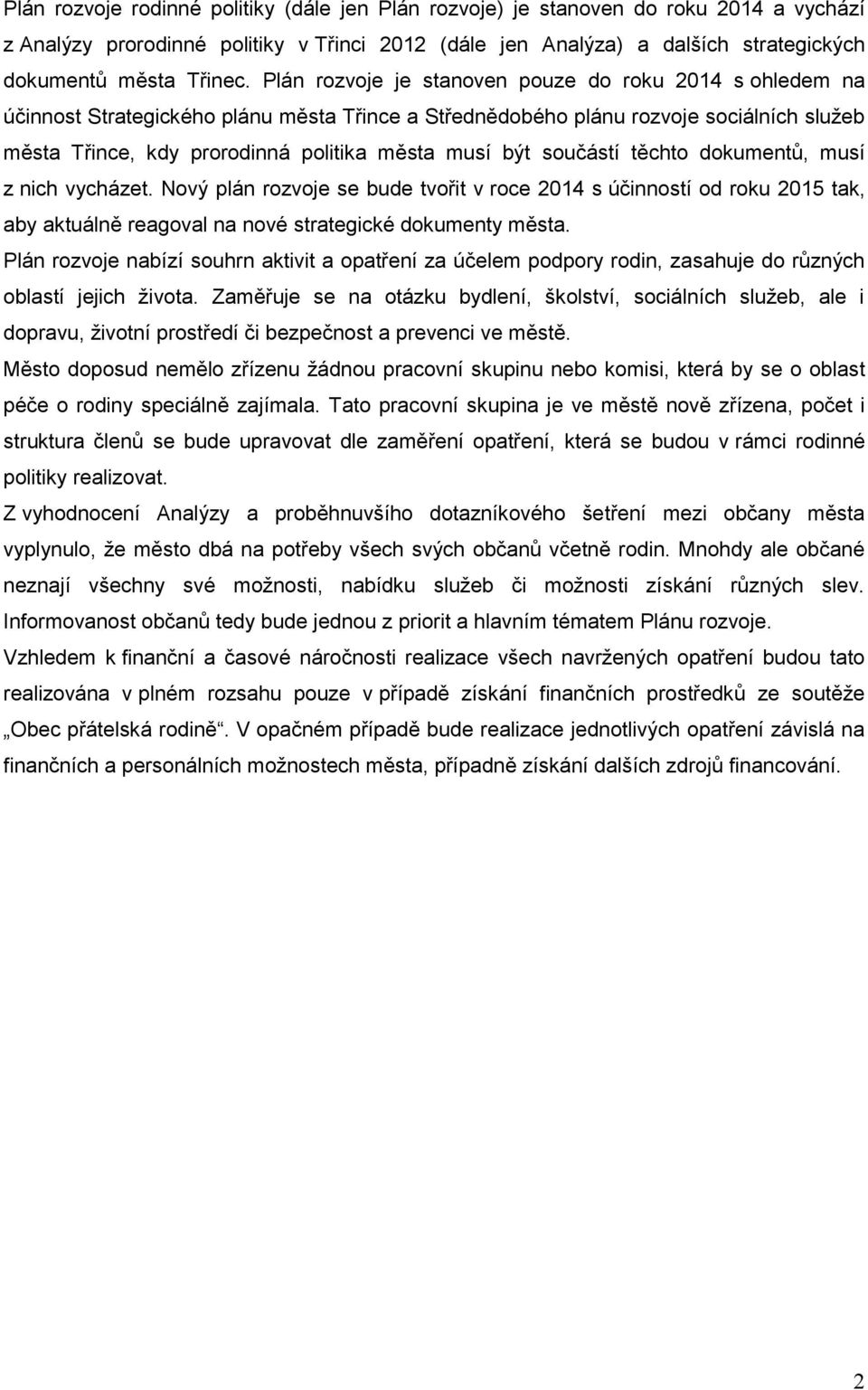 součástí těchto dokumentů, musí z nich vycházet. Nový plán rozvoje se bude tvořit v roce 2014 s účinností od roku 2015 tak, aby aktuálně reagoval na nové strategické dokumenty města.