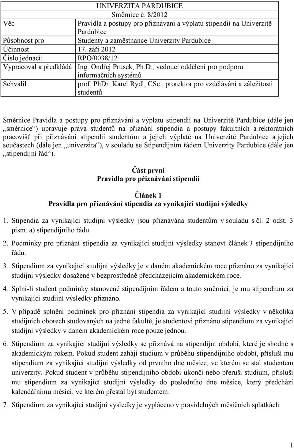 , prorektor pro vzdělávání a záležitosti studentů Směrnice Pravidla a postupy pro přiznávání a výplatu stipendií na Univerzitě Pardubice (dále jen směrnice ) upravuje práva studentů na přiznání