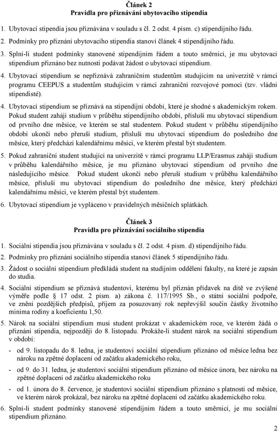 Ubytovací stipendium se nepřiznává zahraničním studentům studujícím na univerzitě v rámci programu CEEPUS a studentům studujícím v rámci zahraniční rozvojové pomoci (tzv. vládní stipendisté). 4.