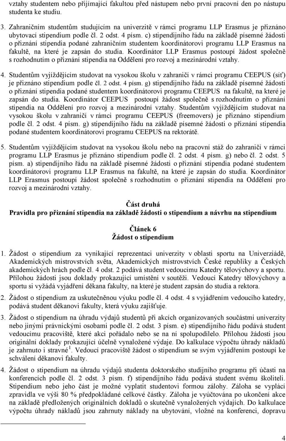 c) stipendijního řádu na základě písemné žádosti o přiznání stipendia podané zahraničním studentem koordinátorovi programu LLP Erasmus na fakultě, na které je zapsán do studia.