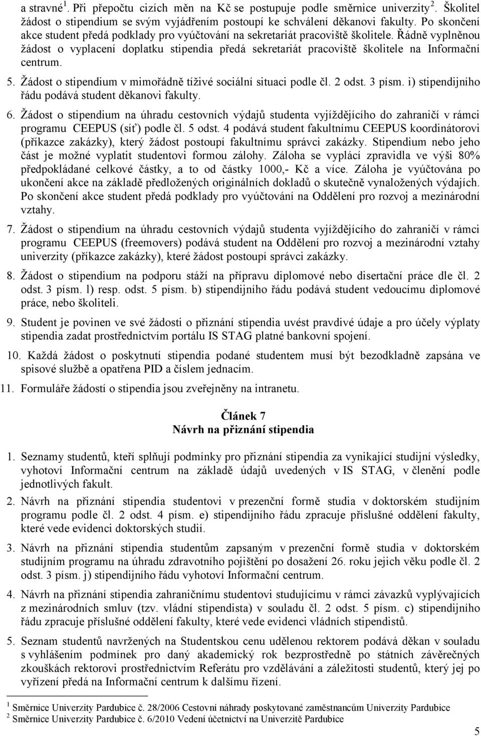 Řádně vyplněnou žádost o vyplacení doplatku stipendia předá sekretariát pracoviště školitele na Informační centrum. 5. Žádost o stipendium v mimořádně tíživé sociální situaci podle čl. 2 odst. 3 písm.