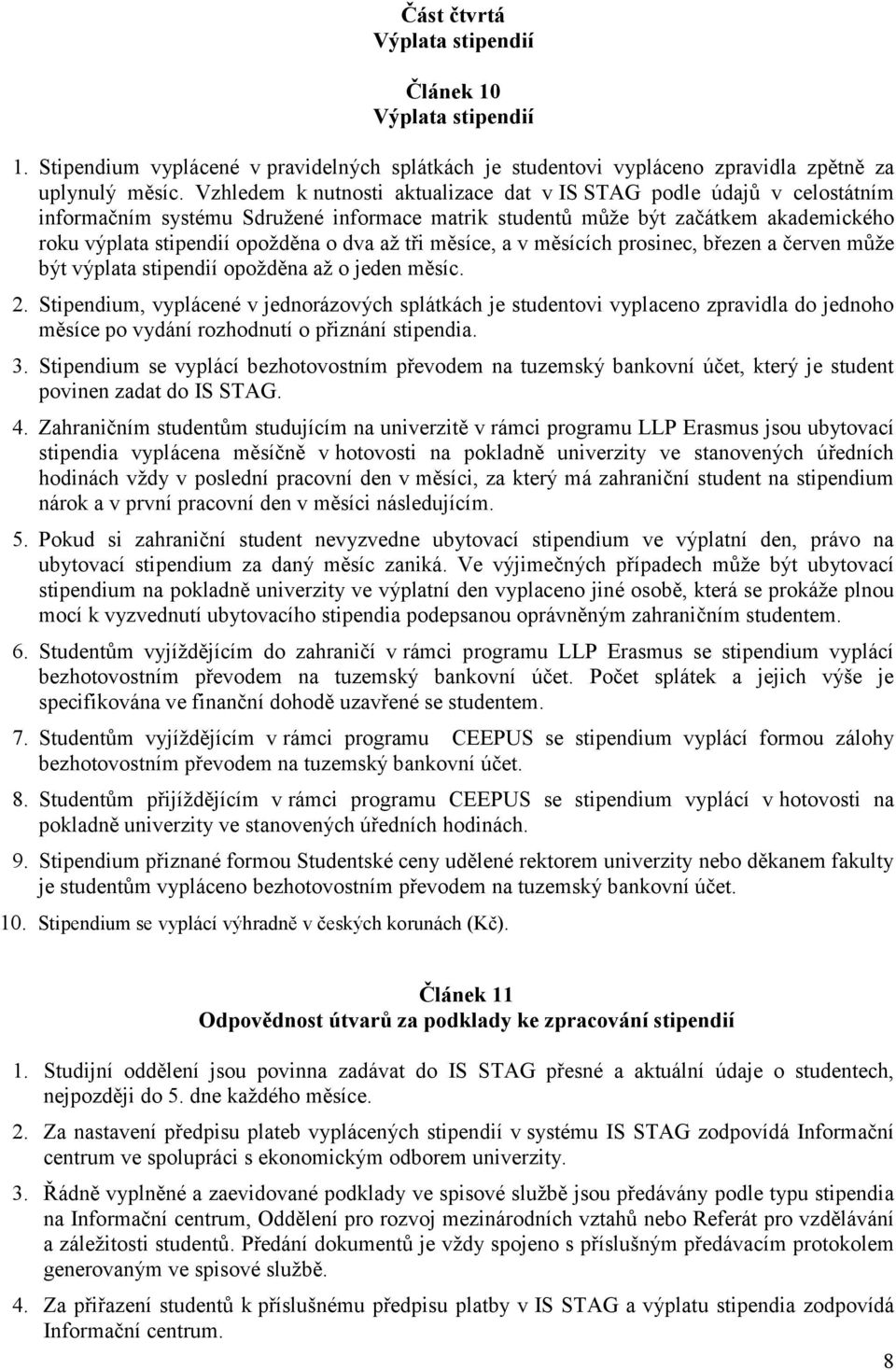 tři měsíce, a v měsících prosinec, březen a červen může být výplata stipendií opožděna až o jeden měsíc. 2.