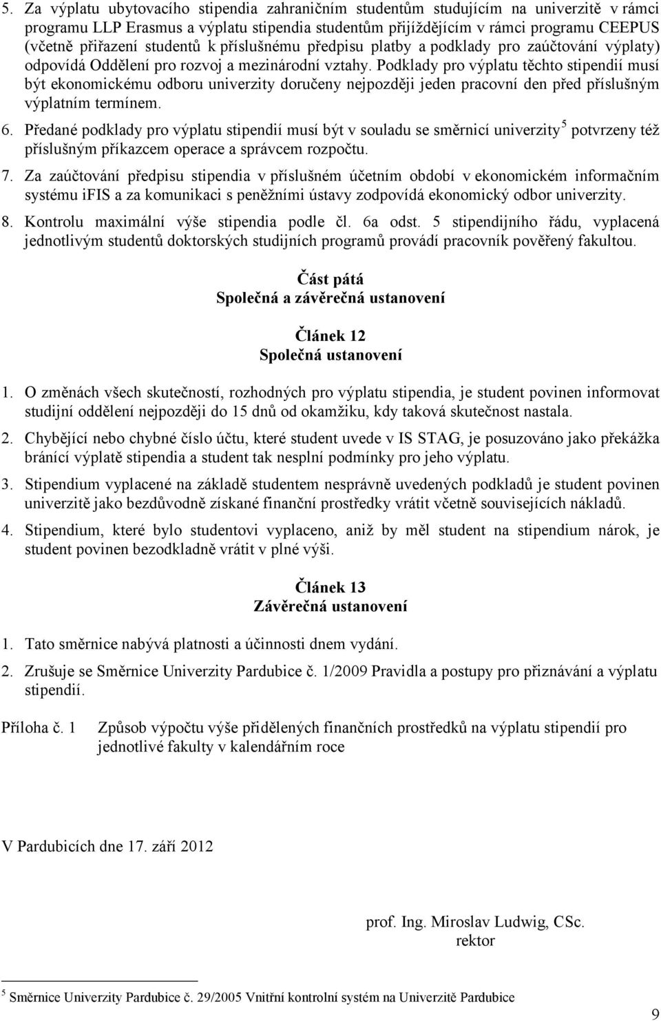 Podklady pro výplatu těchto stipendií musí být ekonomickému odboru univerzity doručeny nejpozději jeden pracovní den před příslušným výplatním termínem. 6.