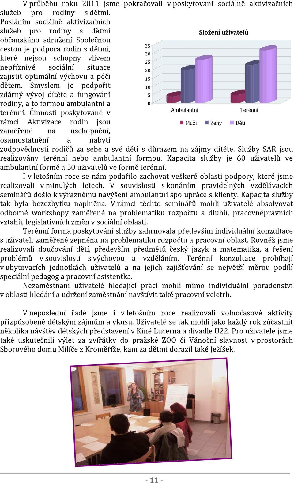 výchovu a péči dětem. Smyslem je podpořit zdárný vývoj dítěte a fungování rodiny, a to formou ambulantní a terénní.