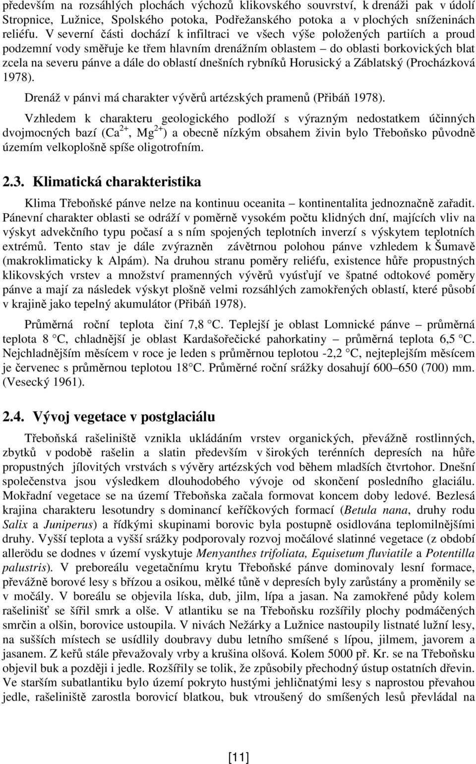 oblastí dnešních rybník Horusický a Záblatský (Procházková 1978). Drenáž v pánvi má charakter vývr artézských pramen (Pibá 1978).