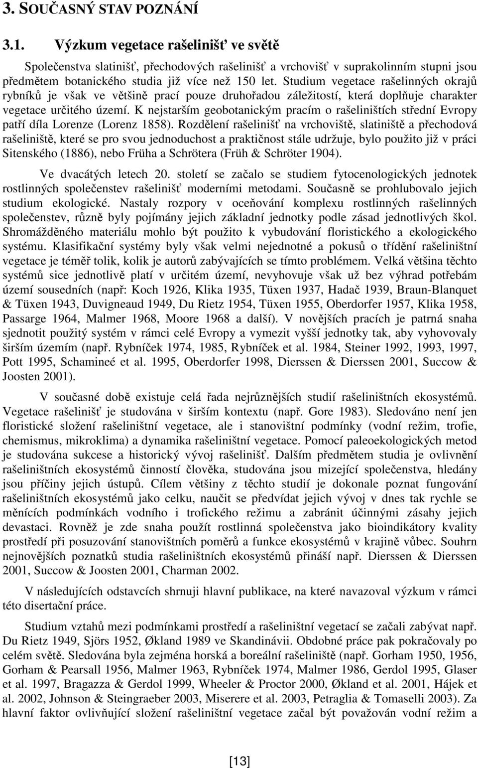 K nejstarším geobotanickým pracím o rašeliništích stední Evropy patí díla Lorenze (Lorenz 1858).