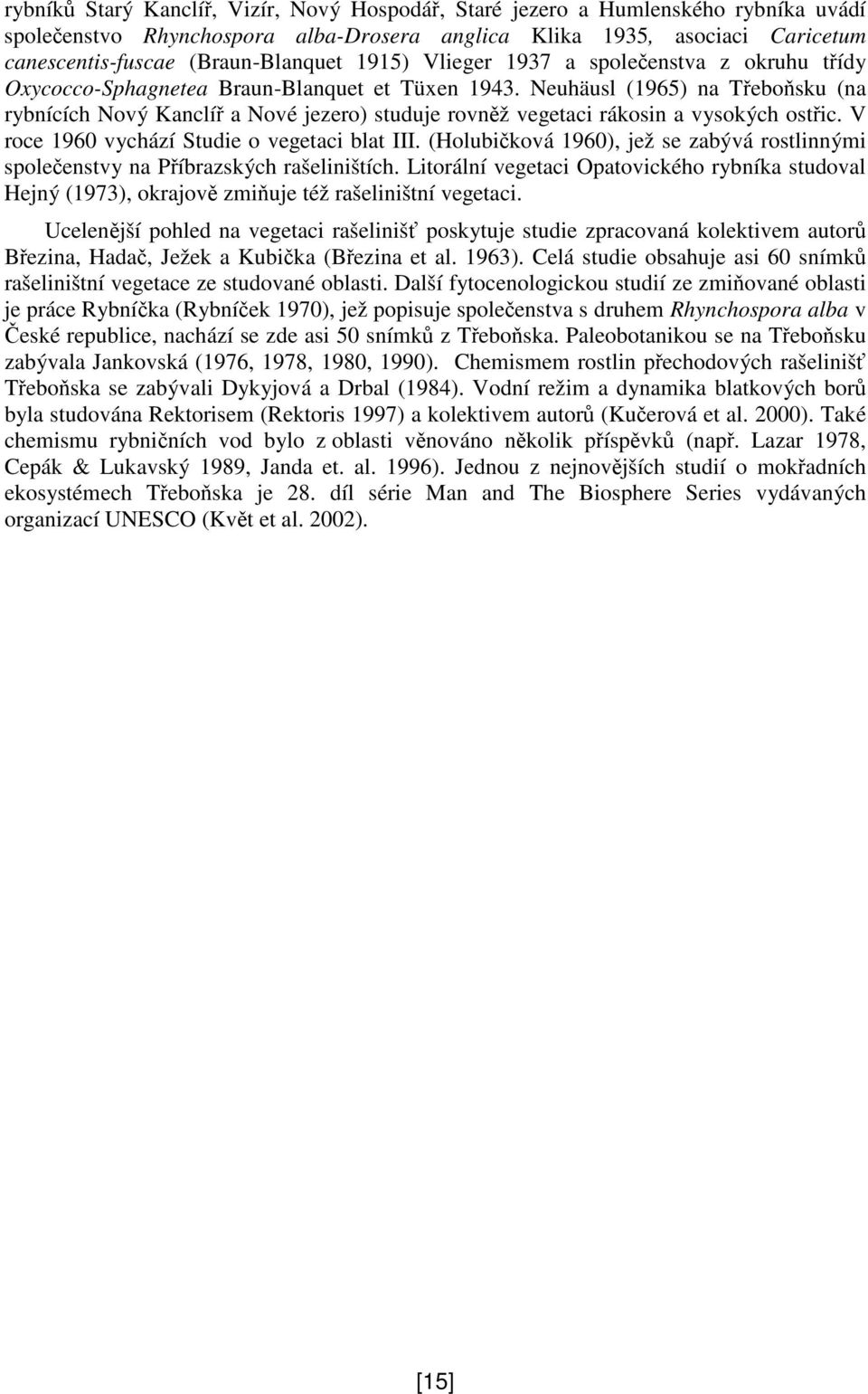 Neuhäusl (1965) na Tebosku (na rybnících Nový Kanclí a Nové jezero) studuje rovnž vegetaci rákosin a vysokých ostic. V roce 1960 vychází Studie o vegetaci blat III.