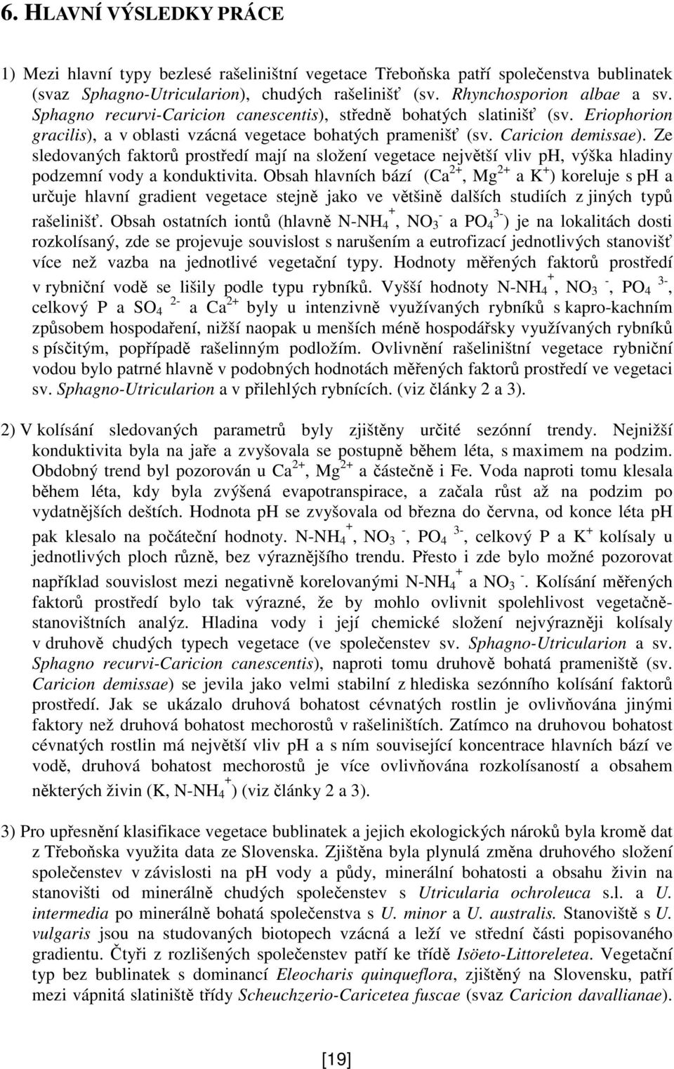 Ze sledovaných faktor prostedí mají na složení vegetace nejvtší vliv ph, výška hladiny podzemní vody a konduktivita.