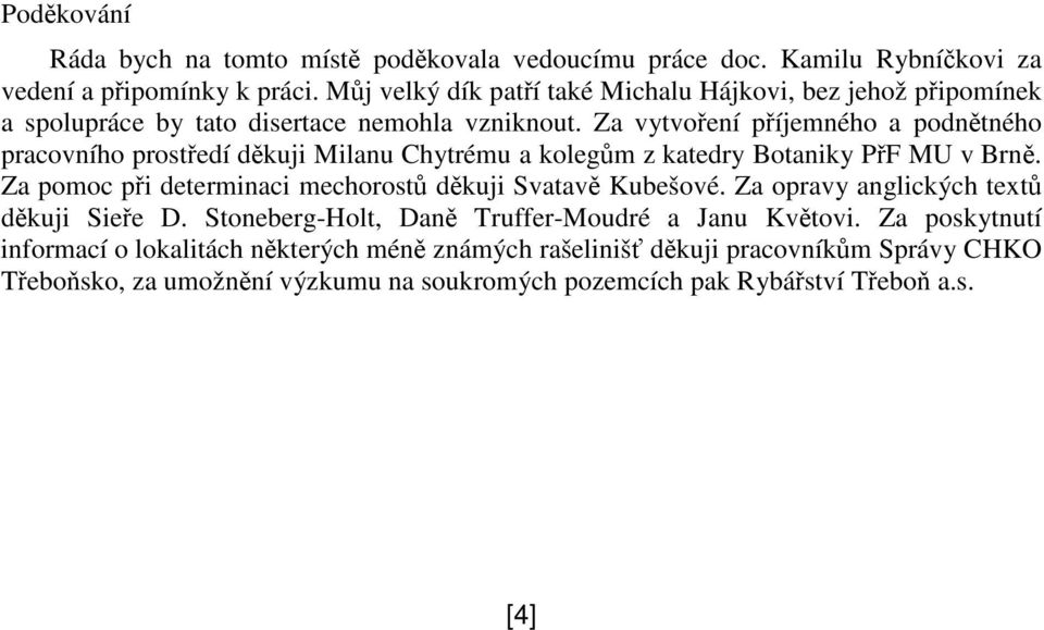 Za vytvoení píjemného a podntného pracovního prostedí dkuji Milanu Chytrému a kolegm z katedry Botaniky PF MU v Brn.