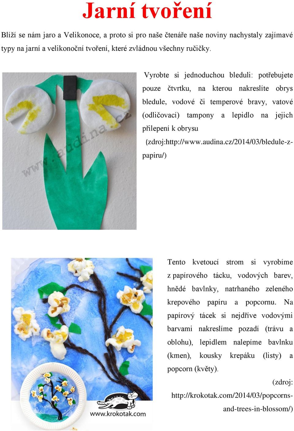 (zdroj:http://www.audina.cz/2014/03/bledule-zpapiru/) Tento kvetoucí strom si vyrobíme z papírového tácku, vodových barev, hnědé bavlnky, natrhaného zeleného krepového papíru a popcornu.