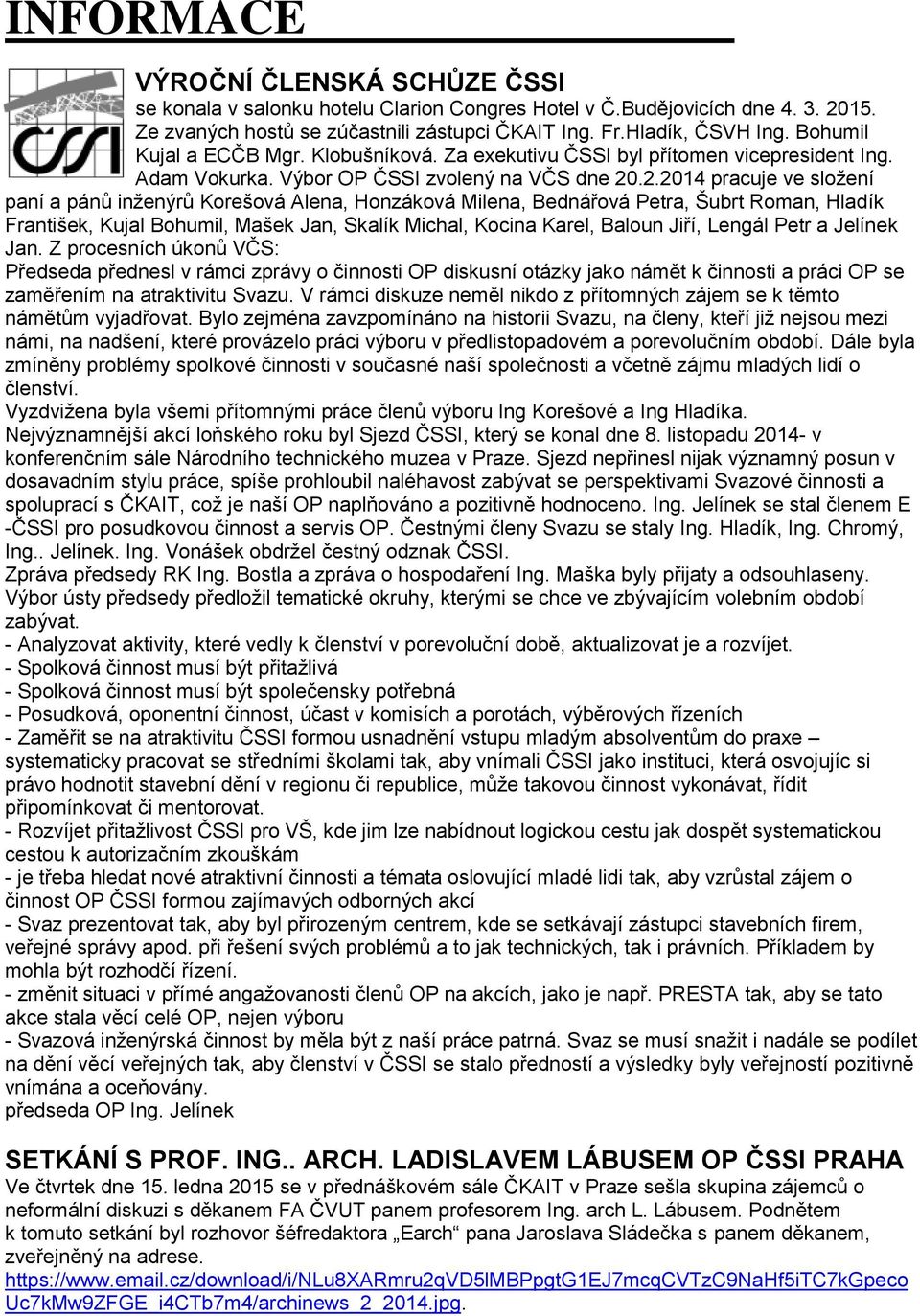 .2.2014 pracuje ve složení paní a pánů inženýrů Korešová Alena, Honzáková Milena, Bednářová Petra, Šubrt Roman, Hladík František, Kujal Bohumil, Mašek Jan, Skalík Michal, Kocina Karel, Baloun Jiří,