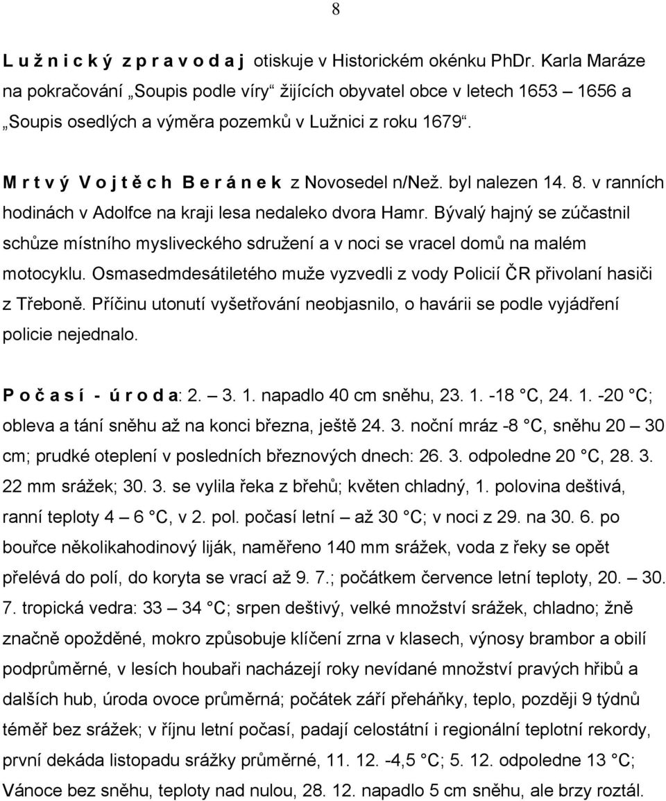 M r t v ý V o j t ě c h B e r á n e k z Novosedel n/než. byl nalezen 14. 8. v ranních hodinách v Adolfce na kraji lesa nedaleko dvora Hamr.