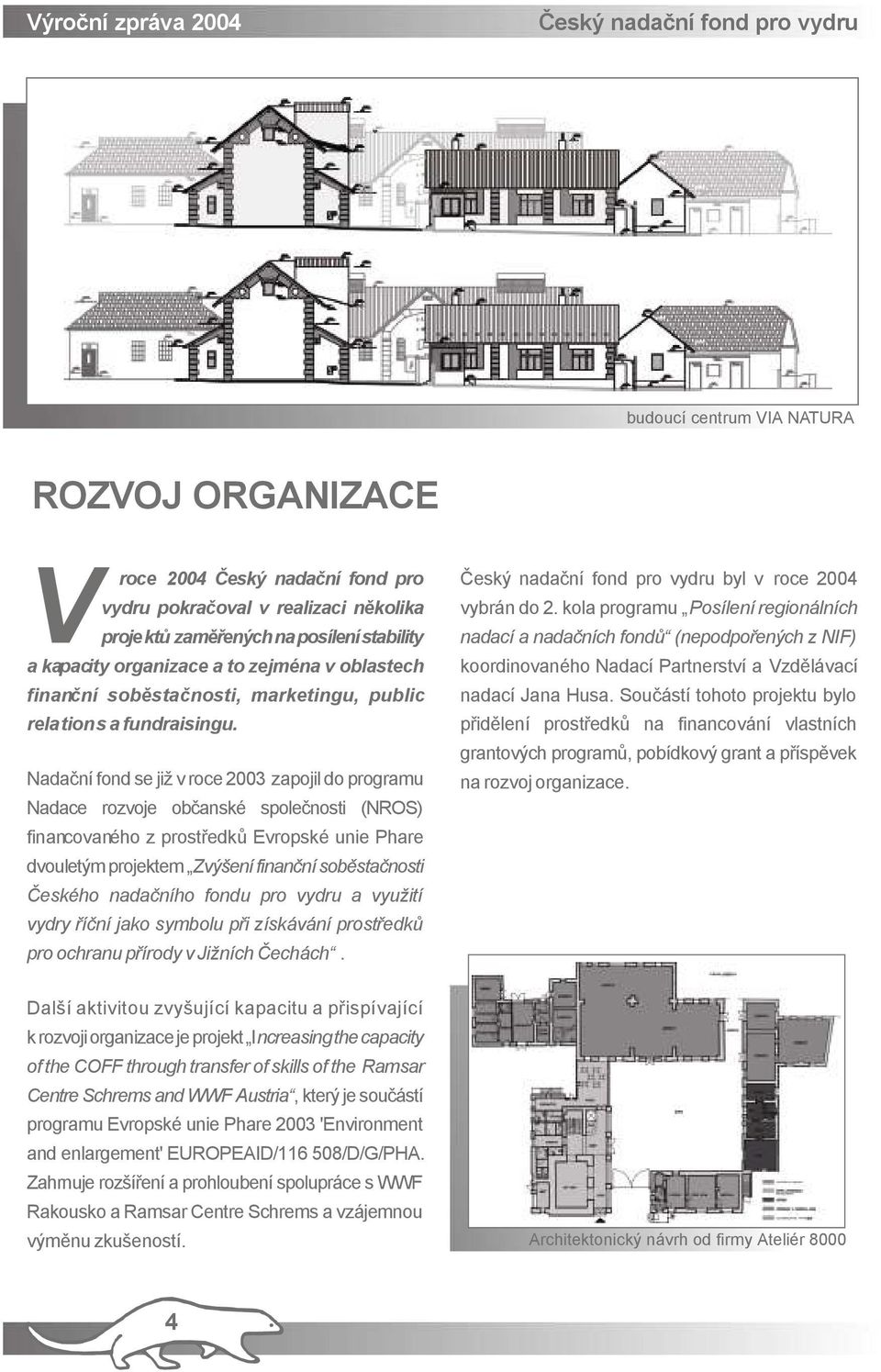 Nadační fond se již v roce 2003 zapojil do programu Nadace rozvoje občanské společnosti (NROS) financovaného z prostředků Evropské unie Phare dvouletým projektem Zvýšení finanční soběstačnosti