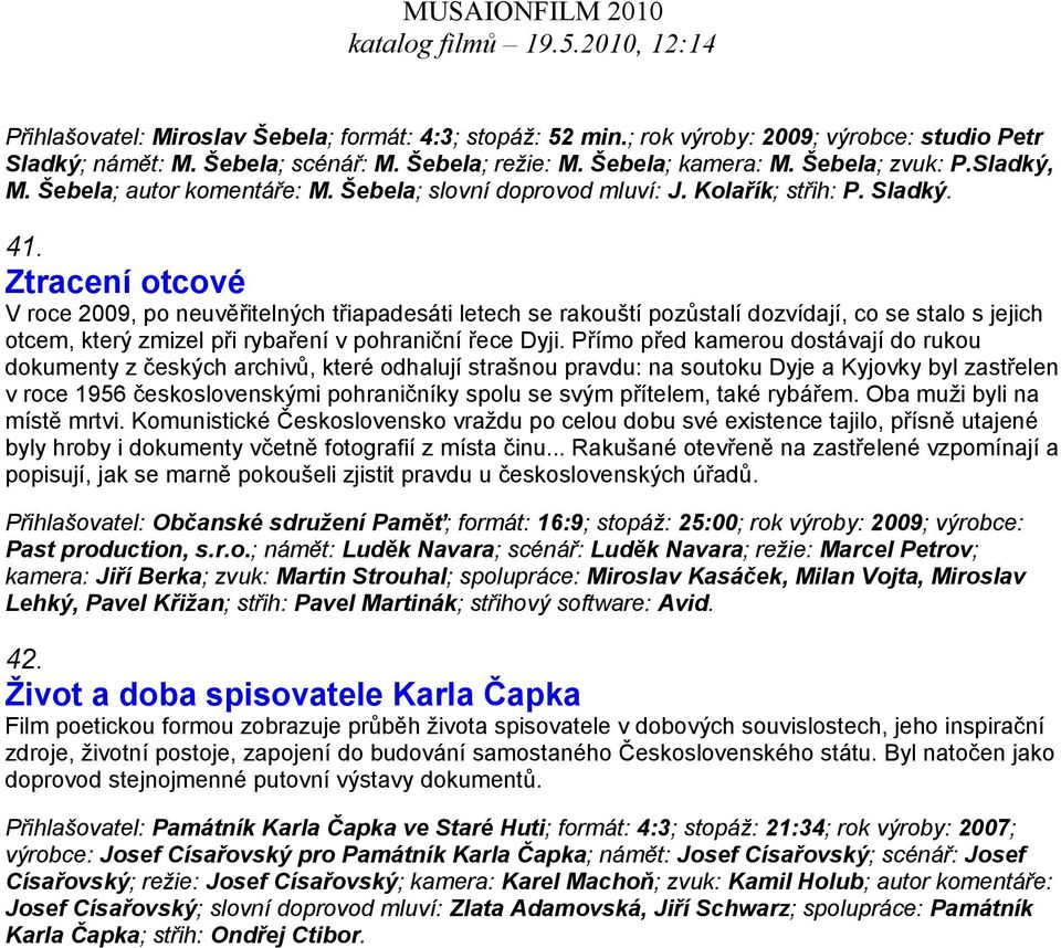 Ztracení otcové V roce 2009, po neuvěřitelných třiapadesáti letech se rakouští pozůstalí dozvídají, co se stalo s jejich otcem, který zmizel při rybaření v pohraniční řece Dyji.