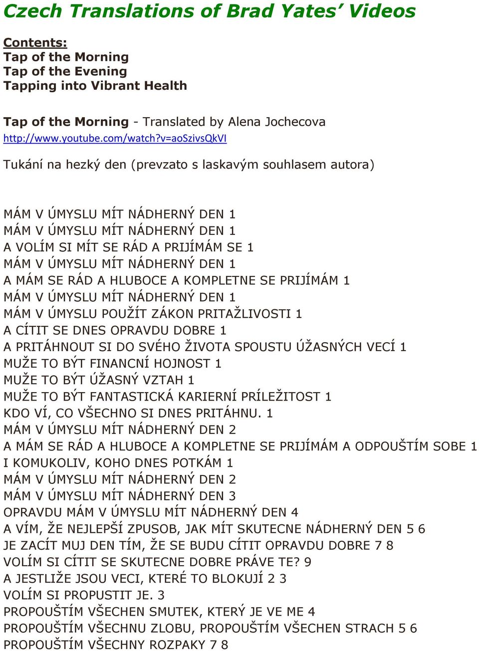 1 A CÍTIT SE DNES OPRAVDU DOBRE 1 A PRITÁHNOUT SI DO SVÉHO ŢIVOTA SPOUSTU ÚŢASNÝCH VECÍ 1 MUŢE TO BÝT FINANCNÍ HOJNOST 1 MUŢE TO BÝT ÚŢASNÝ VZTAH 1 MUŢE TO BÝT FANTASTICKÁ KARIERNÍ PRÍLEŢITOST 1 KDO