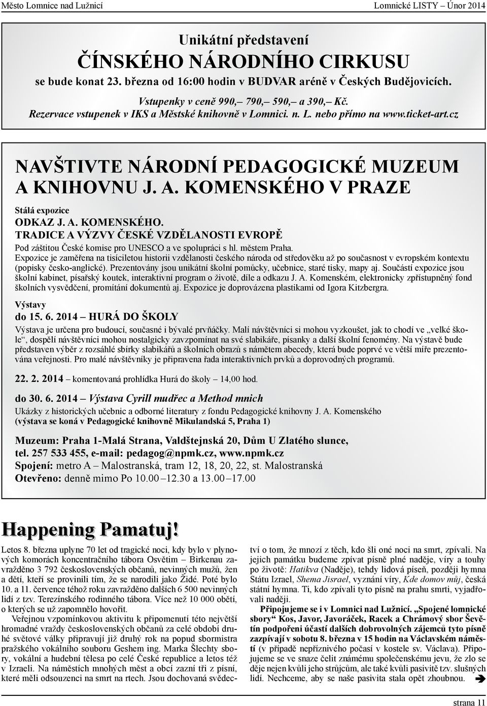 Komenského v praze Stálá expozice ODKAZ J. A. KOMENSKÉHO. TRADICE A VÝZVY ČESKÉ VZDĚLANOSTI EVROPĚ Pod záštitou České komise pro UNESCO a ve spolupráci s hl. městem Praha.