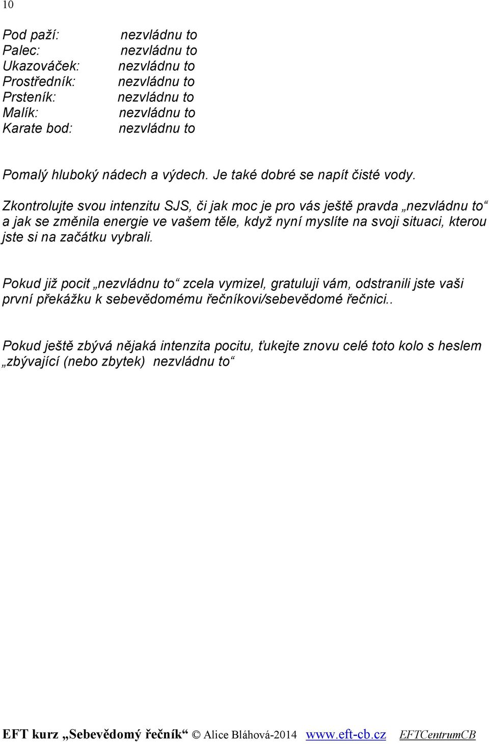 Zkontrolujte svou intenzitu SJS, či jak moc je pro vás ještě pravda a jak se změnila energie ve vašem těle, když nyní myslíte na svoji