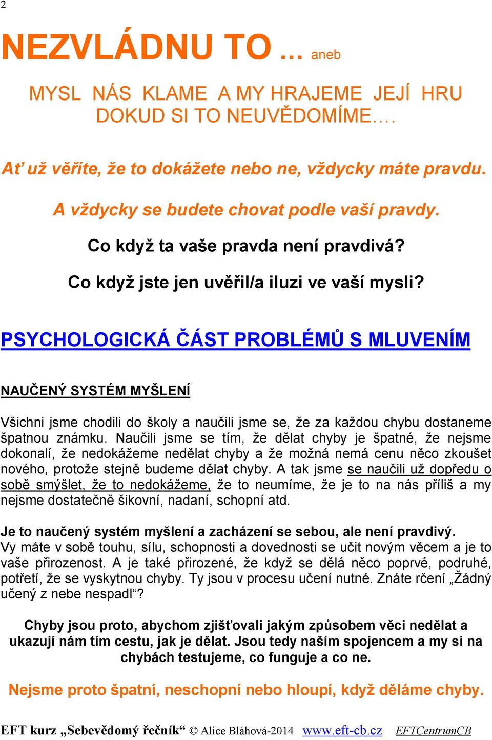 PSYCHOLOGICKÁ ČÁST PROBLÉMŮ S MLUVENÍM NAUČENÝ SYSTÉM MYŠLENÍ Všichni jsme chodili do školy a naučili jsme se, že za každou chybu dostaneme špatnou známku.