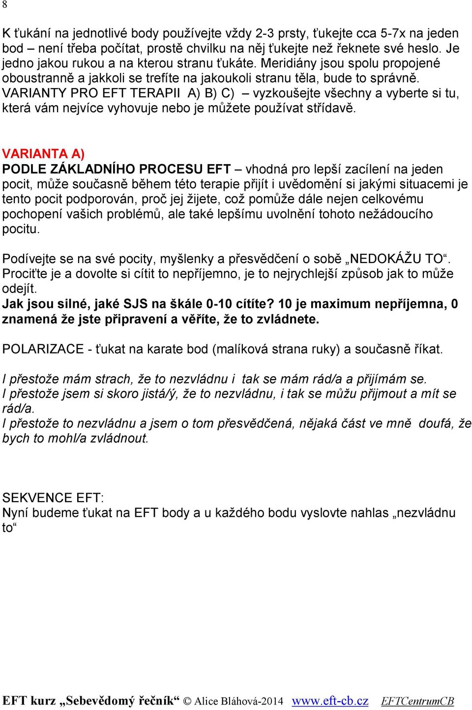 VARIANTY PRO EFT TERAPII A) B) C) vyzkoušejte všechny a vyberte si tu, která vám nejvíce vyhovuje nebo je můžete používat střídavě.