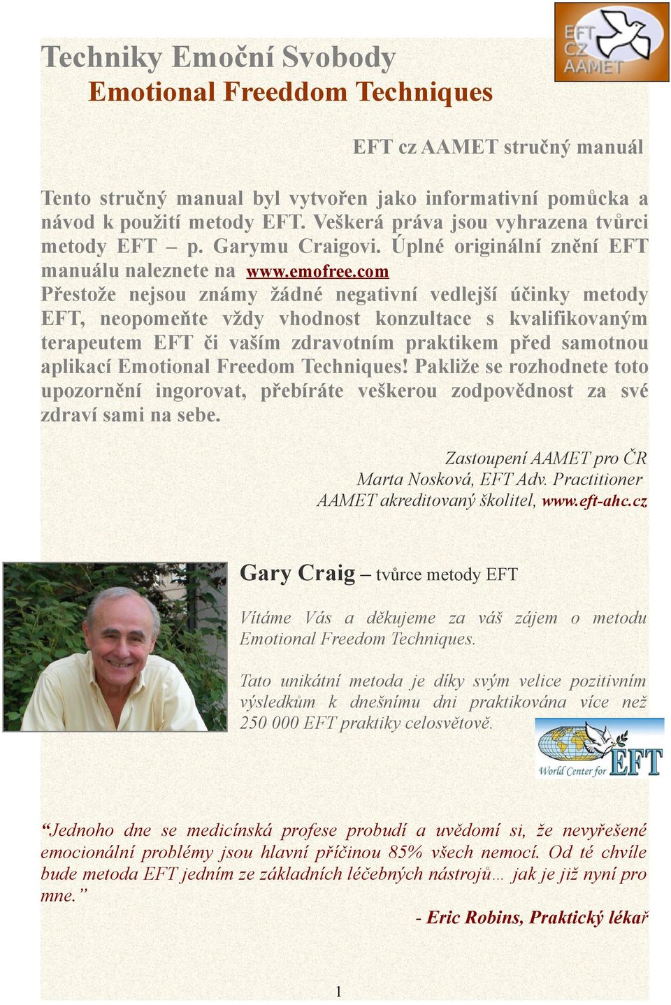 com Přestože nejsou známy žádné negativní vedlejší účinky metody EFT, neopomeňte vždy vhodnost konzultace s kvalifikovaným terapeutem EFT či vaším zdravotním praktikem před samotnou aplikací