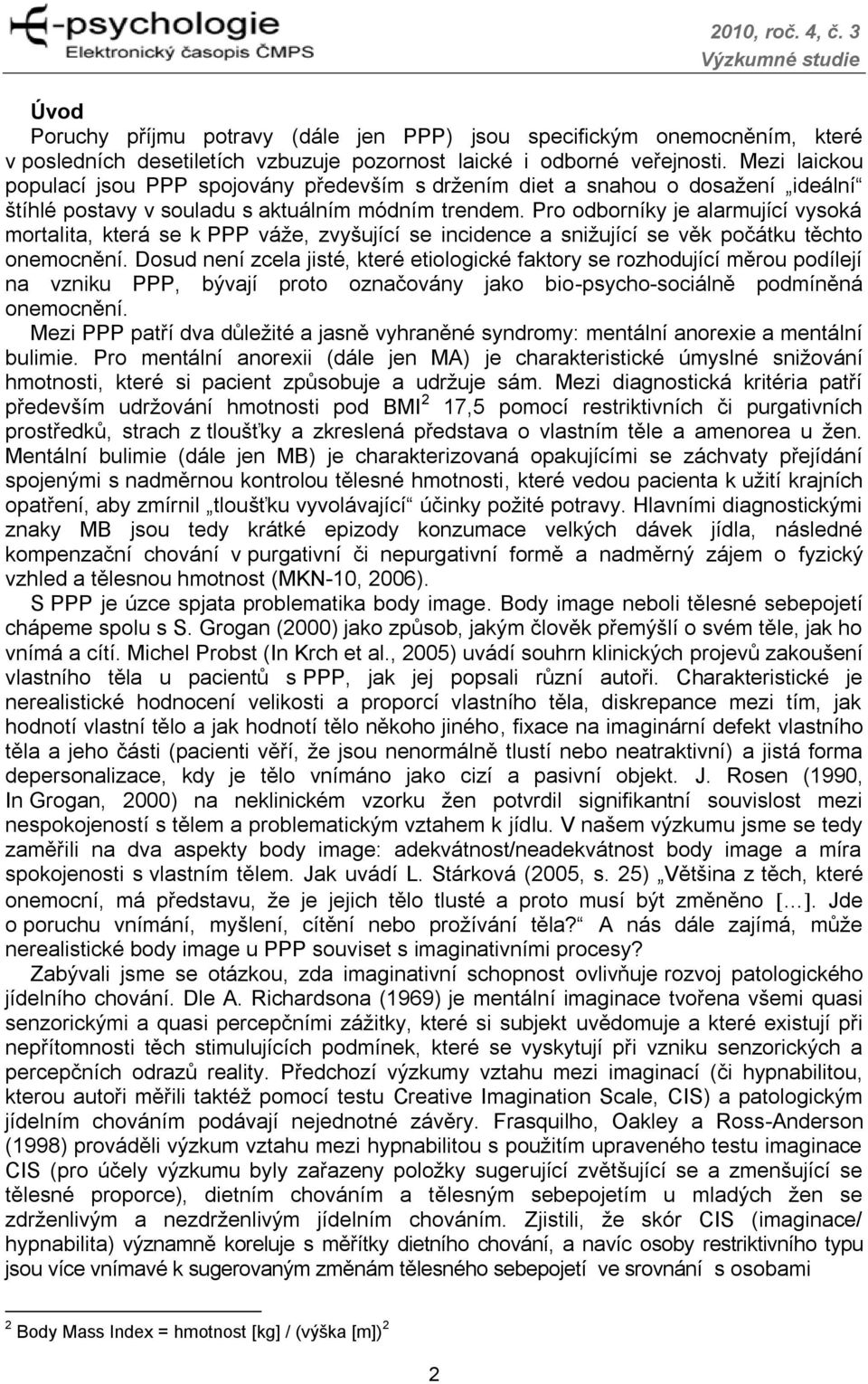 Pro odborníky je alarmující vysoká mortalita, která se k PPP váţe, zvyšující se incidence a sniţující se věk počátku těchto onemocnění.