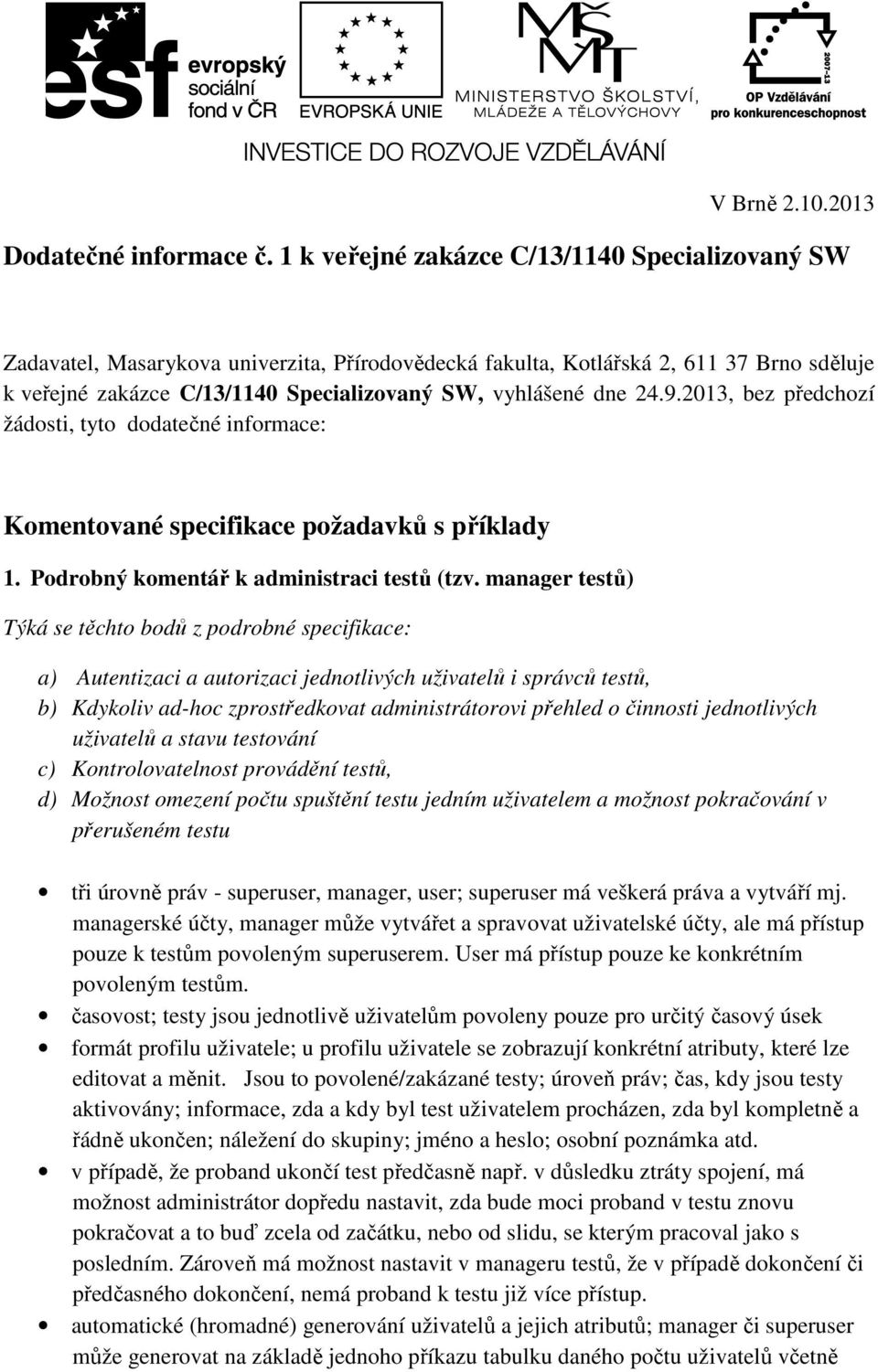 24.9.2013, bez předchozí žádosti, tyto dodatečné informace: Komentované specifikace požadavků s příklady 1. Podrobný komentář k administraci testů (tzv.