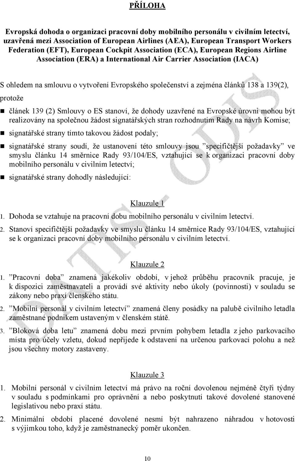 139(2), protože článek 139 (2) Smlouvy o ES stanoví, že dohody uzavřené na Evropské úrovni mohou být realizovány na společnou žádost signatářských stran rozhodnutím Rady na návrh Komise; signatářské