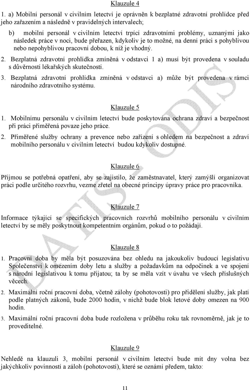 zdravotními problémy, uznanými jako následek práce v noci, bude přeřazen, kdykoliv je to možné, na denní práci s pohyblivou nebo nepohyblivou pracovní dobou, k níž je vhodný. 2.