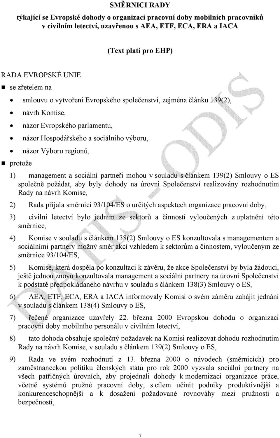 management a sociální partneři mohou v souladu s článkem 139(2) Smlouvy o ES společně požádat, aby byly dohody na úrovni Společenství realizovány rozhodnutím Rady na návrh Komise, 2) Rada přijala