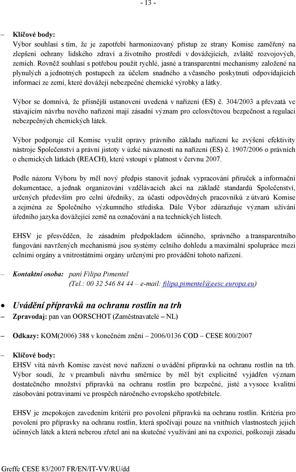 které dovážejí nebezpečné chemické výrobky a látky. Výbor se domnívá, že přísnější ustanovení uvedená v nařízení (ES) č.