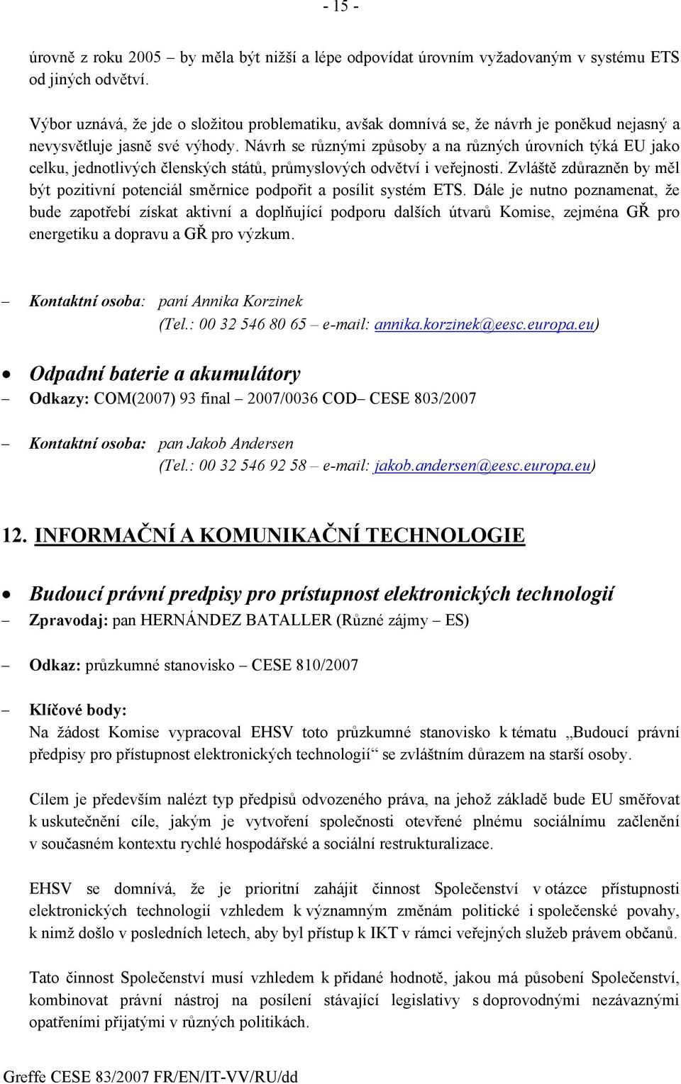 Návrh se různými způsoby a na různých úrovních týká EU jako celku, jednotlivých členských států, průmyslových odvětví i veřejnosti.