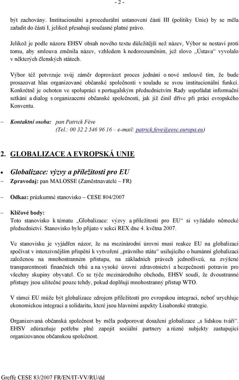 členských státech. Výbor též potvrzuje svůj záměr doprovázet proces jednání o nové smlouvě tím, že bude prosazovat hlas organizované občanské společnosti v souladu se svou institucionální funkcí.