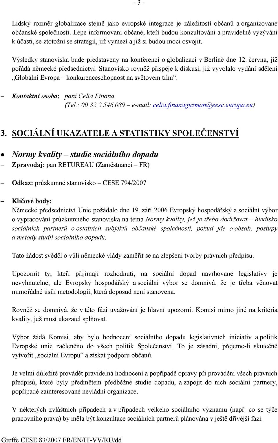 Výsledky stanoviska bude představeny na konferenci o globalizaci v Berlíně dne 12. června, již pořádá německé předsednictví.