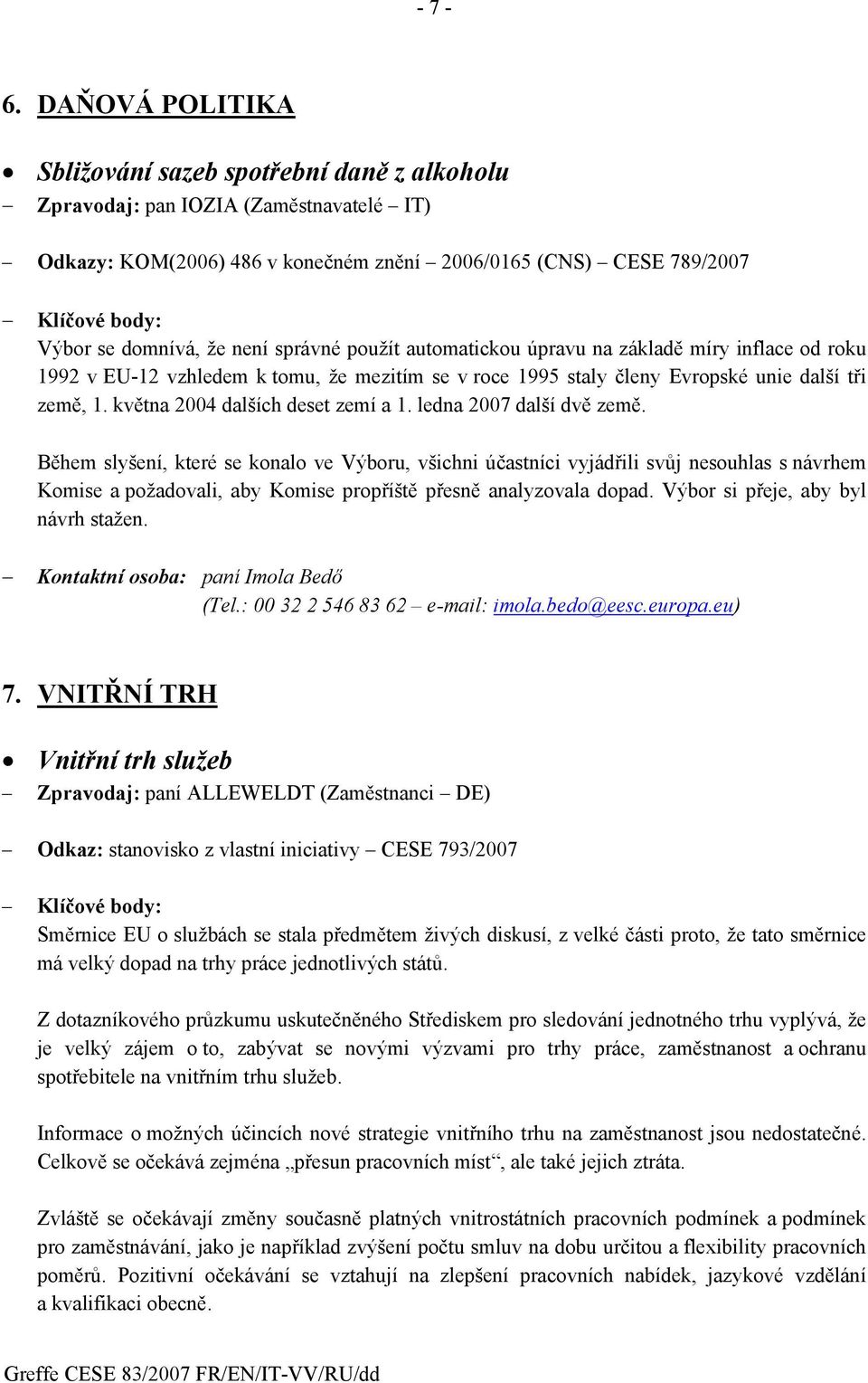 domnívá, že není správné použít automatickou úpravu na základě míry inflace od roku 1992 v EU-12 vzhledem k tomu, že mezitím se v roce 1995 staly členy Evropské unie další tři země, 1.