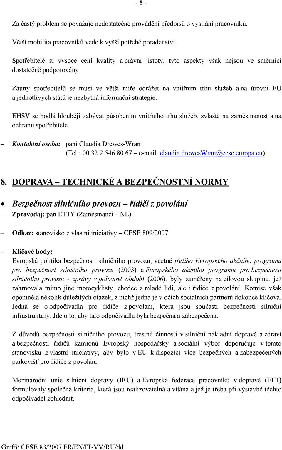 Zájmy spotřebitelů se musí ve větší míře odrážet na vnitřním trhu služeb a na úrovni EU a jednotlivých států je nezbytná informační strategie.