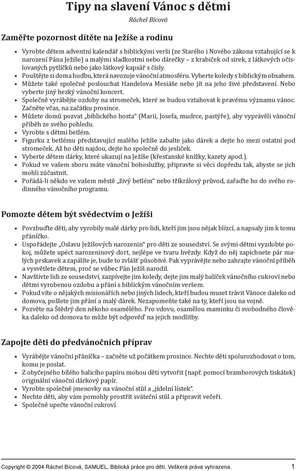 Vyberte koledy s biblickým obsahem. Můžete také společně poslouchat Handelova Mesiáše nebo jít na jeho živé představení. Nebo vyberte jiný hezký vánoční koncert.