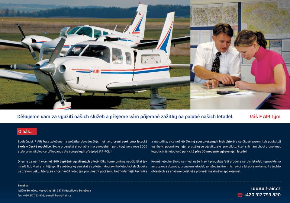 Svoje prvenství si obhájila i na evropském poli, když se v roce 2000 stala první školou certifikovanou dle evropských předpisů JAR-FCL 1. Dnes je za námi více než 900 úspěšně vycvičených pilotů.