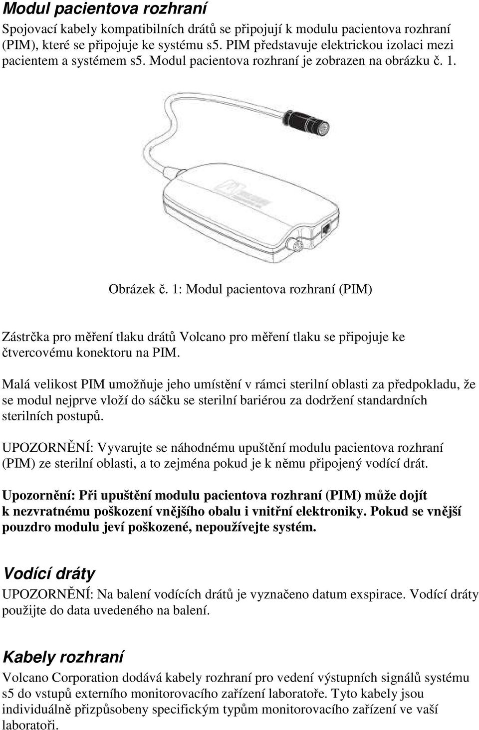 1: Modul pacientova rozhraní (PIM) Zástrčka pro měření tlaku drátů Volcano pro měření tlaku se připojuje ke čtvercovému konektoru na PIM.