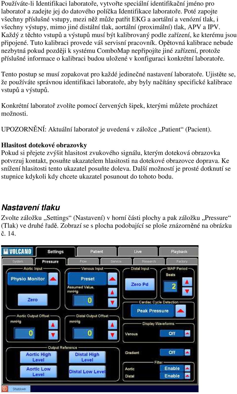 Každý z těchto vstupů a výstupů musí být kalibrovaný podle zařízení, ke kterému jsou připojené. Tuto kalibraci provede váš servisní pracovník.