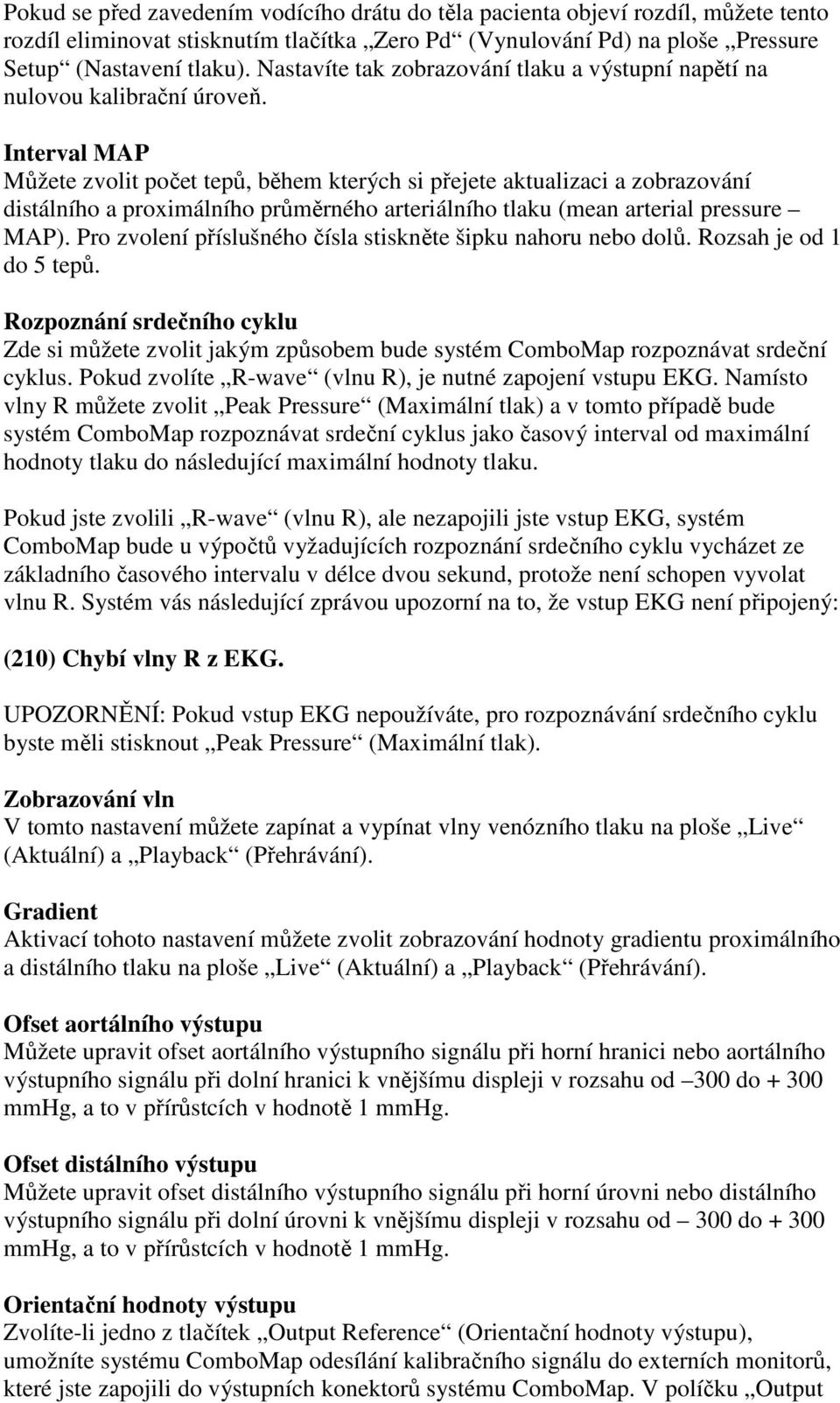 Interval MAP Můžete zvolit počet tepů, během kterých si přejete aktualizaci a zobrazování distálního a proximálního průměrného arteriálního tlaku (mean arterial pressure MAP).