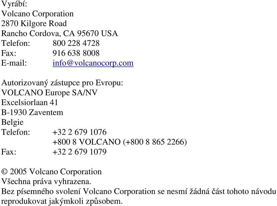 com Autorizovaný zástupce pro Evropu: VOLCANO Europe SA/NV Excelsiorlaan 41 B-1930 Zaventem Belgie Telefon: +32 2 679