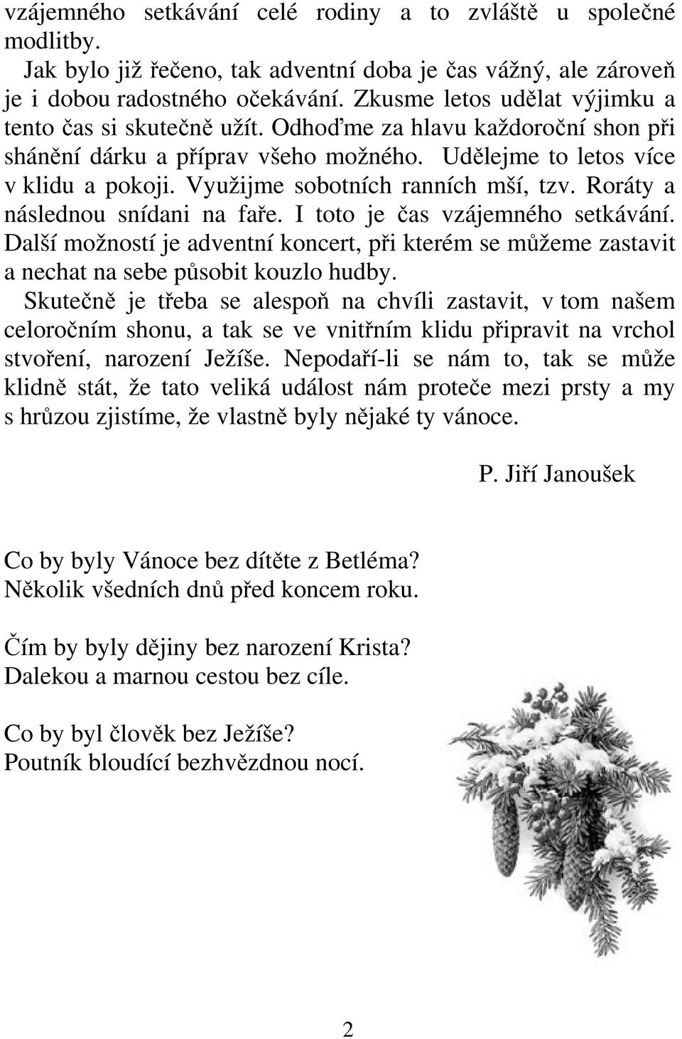 Využijme sobotních ranních mší, tzv. Roráty a následnou snídani na faře. I toto je čas vzájemného setkávání.