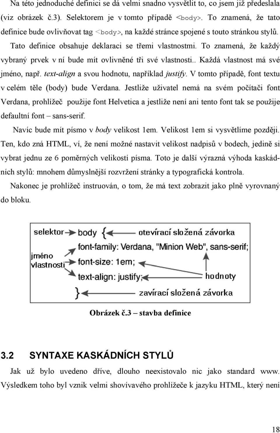 To znamená, že každý vybraný prvek v ní bude mít ovlivněné tři své vlastnosti.. Každá vlastnost má své jméno, např. text-align a svou hodnotu, například justify.