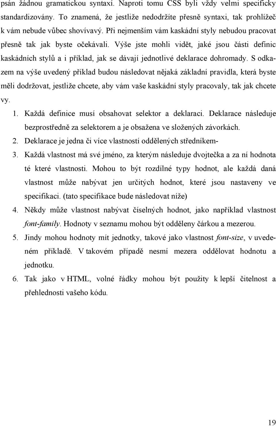 Výše jste mohli vidět, jaké jsou části definic kaskádních stylů a i příklad, jak se dávají jednotlivé deklarace dohromady.