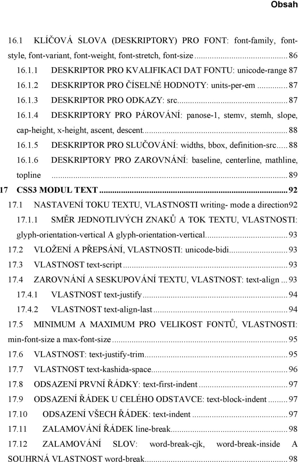 ..88 16.1.6 DESKRIPTORY PRO ZAROVNÁNÍ: baseline, centerline, mathline, topline...89 17 CSS3 MODUL TEXT...92 17.1 NASTAVENÍ TOKU TEXTU, VLASTNOSTI writing- mode a direction92 17.1.1 SMĚR JEDNOTLIVÝCH ZNAKŮ A TOK TEXTU, VLASTNOSTI: glyph-orientation-vertical A glyph-orientation-vertical.