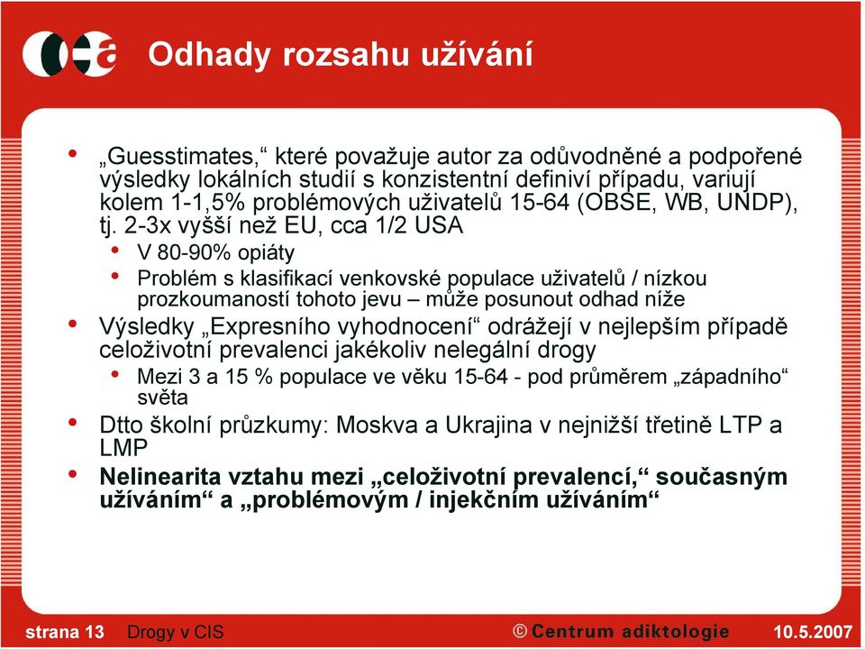 2-3x vyšší než EU, cca 1/2 USA V 80-90% opiáty Problém s klasifikací venkovské populace uživatelů / nízkou prozkoumaností tohoto jevu může posunout odhad níže Výsledky Expresního